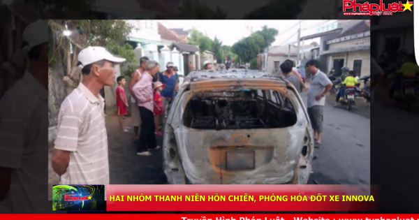 Hai nhóm thanh niên hỗn chiến, phóng hỏa đốt xe Innova
