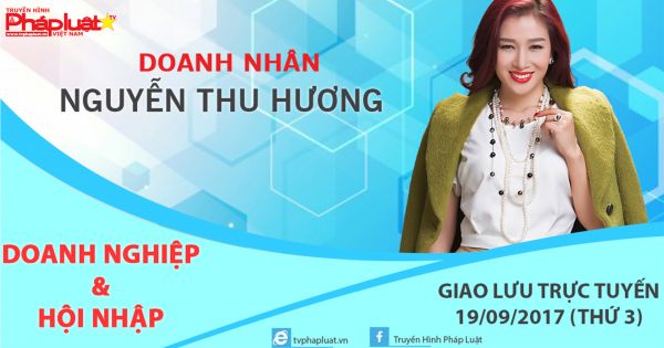 Giao Lưu Trực Tuyến “Doanh Nghiệp Và Hội Nhập” kỳ 2: Doanh nhân Nguyễn Thu Hương
