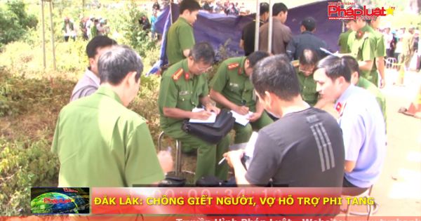 Đắk Lắk : Chồng giết người, vợ hỗ trợ phi tang