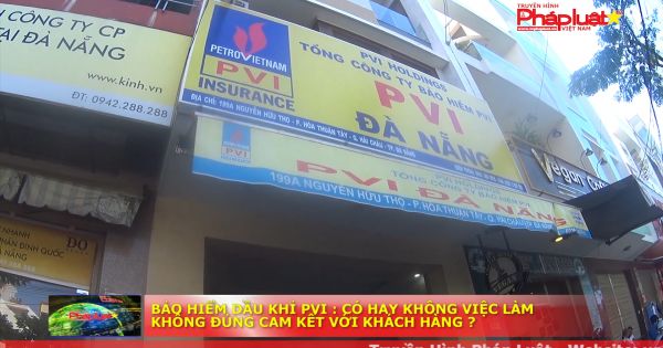Bảo hiểm dầu khí PVI: Có hay không việc làm không đúng cam kết với khách hàng?