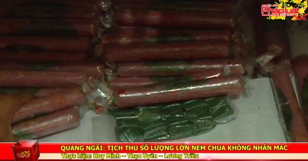 Quảng Ngãi: Tịch thu số lượng lớn nem chua không nhãn mác