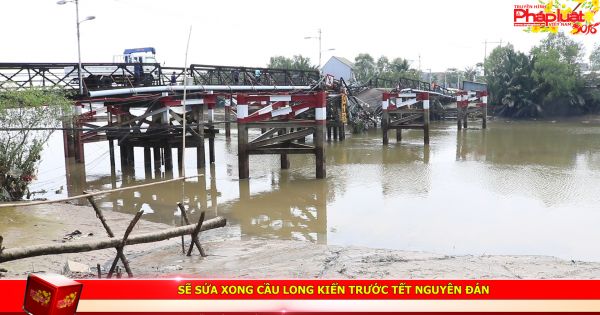 Sẽ sửa xong cầu Long Kiển trước Tết Nguyên Đán