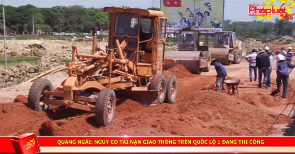 Quảng Ngãi: Nguy cơ tai nạn giao thông trên quốc lộ 1 đang thi công
