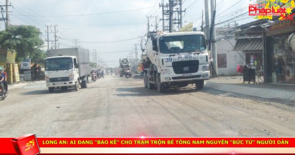 Long An: Ai đang “bảo kê” cho trạm trộn bê tông Nam Nguyên “bức tử” môi trường