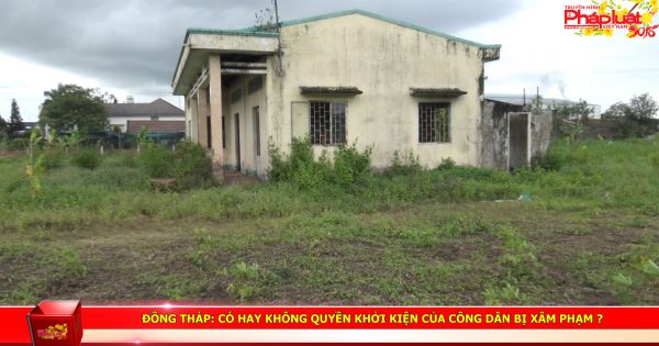 Đồng Tháp: Có hay không quyền khởi kiện của công dân bị xâm phạm ?