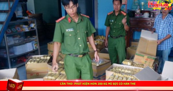 Cần Thơ: Phát hiện hơn 200 kg mì sợi có hàn the