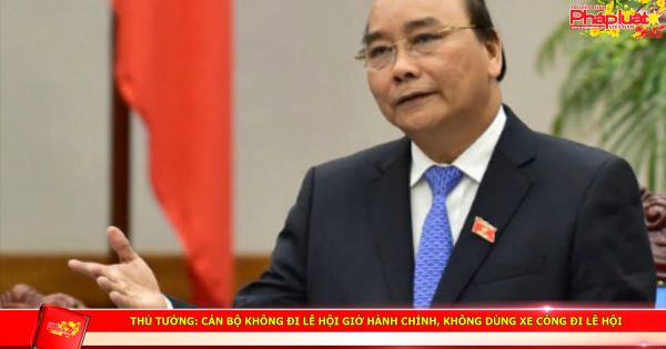 Thủ tướng: Cán bộ không đi lễ hội giờ hành chính, không dùng xe công đi lễ hội