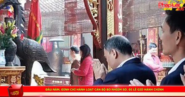 Đầu năm, đình chỉ hàng loạt cán bộ bỏ nhiệm sở, đi lễ giờ hành chính