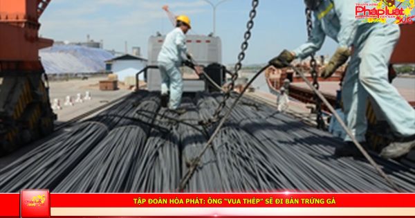 Tập đoàn Hòa Phát: Ông “vua thép” sẽ đi bán trứng gà