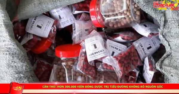 Cần Thơ: Hơn 300.000 viên đông dược trị tiểu đường không rõ nguồn gốc