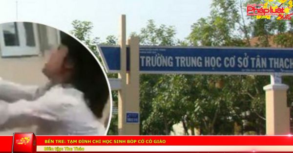 Bến Tre: Tạm đình chỉ học sinh bóp cổ cô giáo
