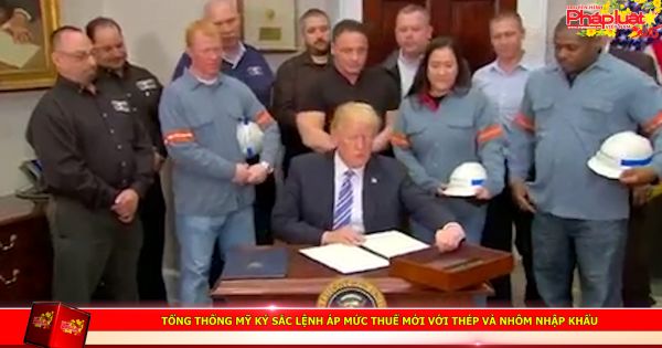 Tổng thống Mỹ ký sắc lệnh áp mức thuế mới với thép và nhôm nhập khẩu