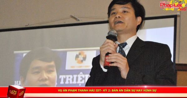 Vụ án Phạm Thanh Hải IDT- Kỳ 2: Bản án dân sự hay hình sự?