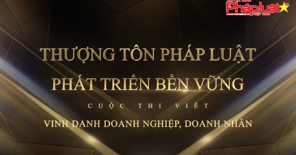 Cuộc thi viết vinh danh Doanh nghiệp, Doanh nhân “ THƯỢNG TÔN PHÁP LUẬT, PHÁT TRIỂN BỀN VỮNG”