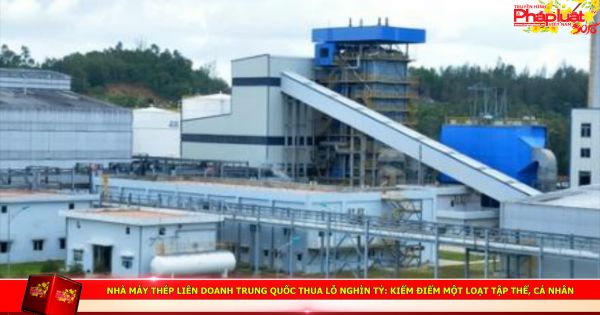 Nhà máy thép liên doanh Trung Quốc thua lỗ nghìn tỷ: Kiểm điểm một loạt tập thể, cá nhân