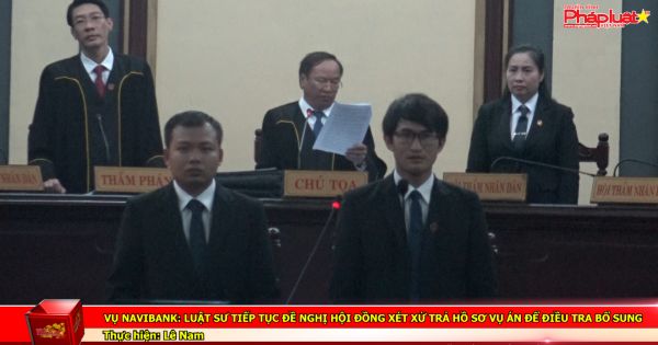Vụ Navibank: Luật sư tiếp tục đề nghị Hội đồng xét xử trả hồ sơ vụ án để điều tra bổ sung