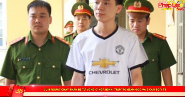 Vụ 8 người chạy thận bị tử vong ở Hòa Bình: Truy tố giám đốc và 2 cán bộ y tế