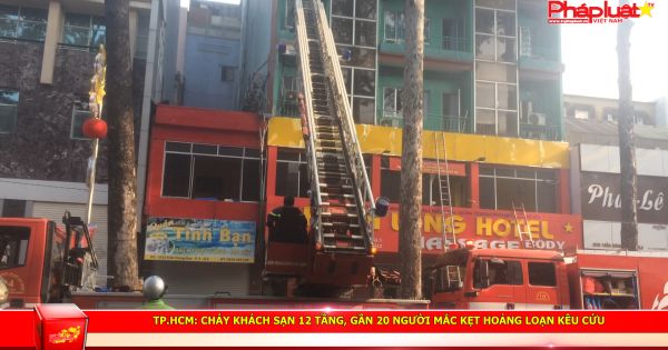 TP.HCM: Cháy khách sạn 12 tầng, gần 20 người mắc kẹt hoảng loạn kêu cứu
