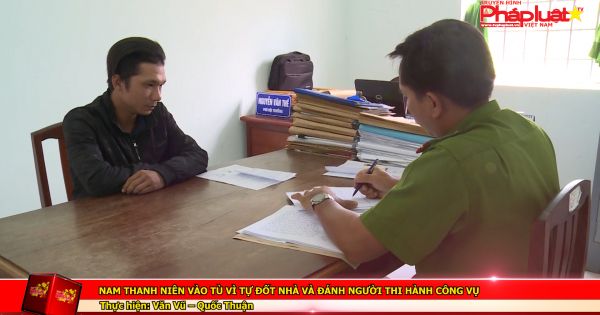 Nam thanh niên vào tù vì tự đốt nhà và đánh người thi hành công vụ