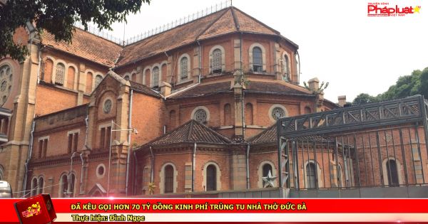 Đã kêu gọi hơn 70 tỷ đồng kinh phí trùng tu nhà Thờ Đức Bà