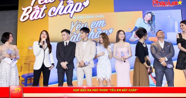 Họp báo ra mắt phim “Yêu em bất chấp”