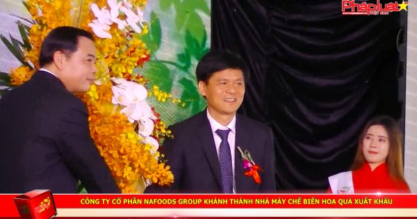 Công ty cổ phần Nafoods Group khánh thành nhà máy chế biến hoa quả xuất khẩu