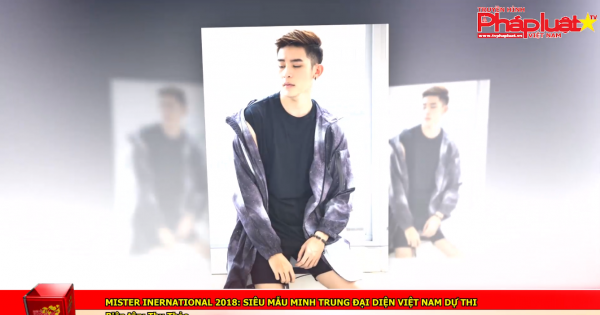 Mister Inernational 2018: Siêu mẫu Minh Trung đại diện Việt Nam dự thi