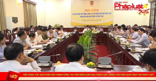 Hội thảo: Các giải pháp đẩy mạnh công tác phổ biến giáo dục pháp luật, nâng cao hiệu quả thực thi pháp luật