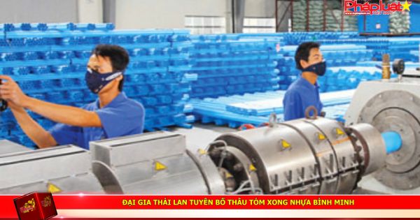 Đại gia Thái Lan tuyên bố thâu tóm xong Nhựa Bình Minh