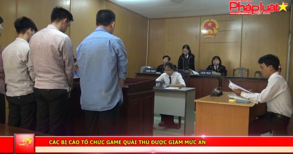 Các bị cáo tổ chức game quái thú được giảm mức án