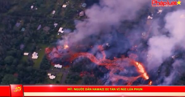 Mỹ: Người dân Hawaii di tản vì núi lửa phun