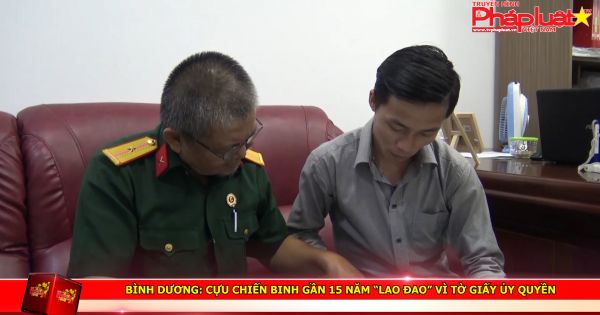 Bình Dương: Cựu chiến binh gần 15 năm “lao đao” vì tờ giấy ủy quyền