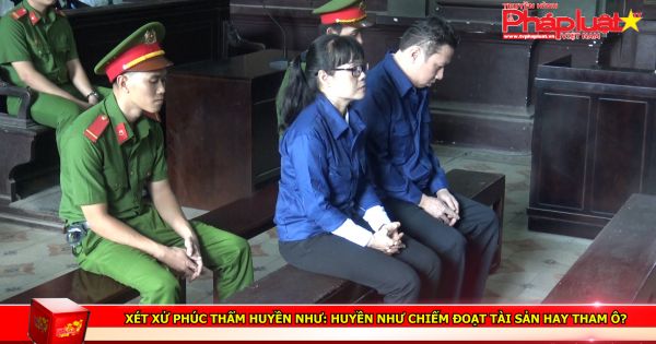 Xét xử phúc thẩm Vụ án Huyền Như chiếm đoạt tài sản