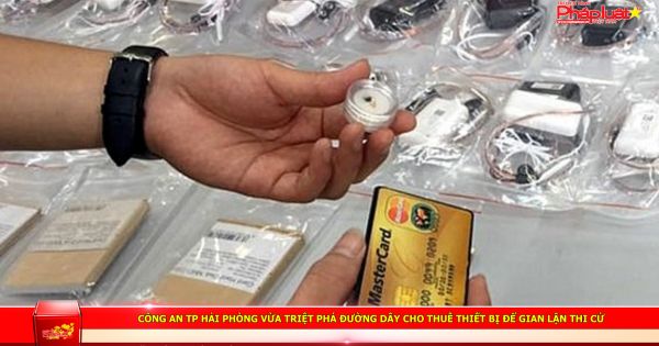 Công an TP Hải Phòng vừa triệt phá đường dây cho thuê thiết bị để gian lận thi cử