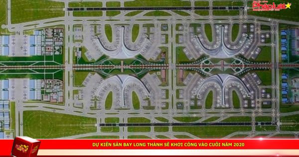 Dự kiến sân bay Long Thành sẽ khởi công vào cuối năm 2020