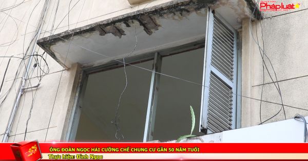 Ông Đoàn Ngọc Hải cưỡng chế chung cư gần 50 năm tuổi