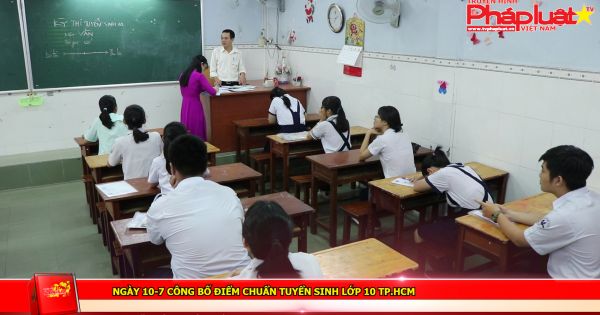 Ngày 10-7 công bố điểm chuẩn tuyển sinh lớp 10 TP HCM