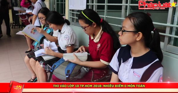 Thi vào lớp 10 TP HCM 2018: Nhiều điểm 0 môn Toán