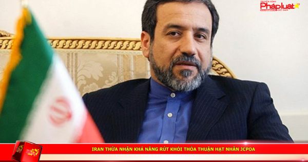 Iran thừa nhận khả năng rút khỏi thỏa thuận hạt nhân JCPOA