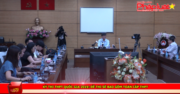 Kỳ thi THPT quốc gia 2019: Đề thi sẽ bao gồm toàn cấp THPT