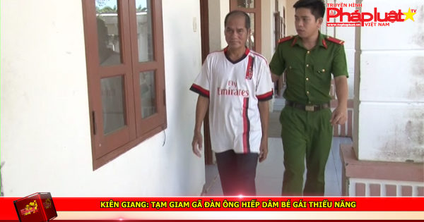 Kiên Giang: Tạm giam gã đàn ông hiếp dâm bé gái thiểu năng