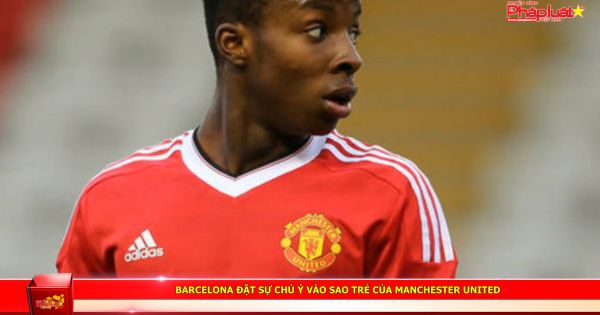 Barcelona đặt sự chú ý vào sao trẻ của Manchester United