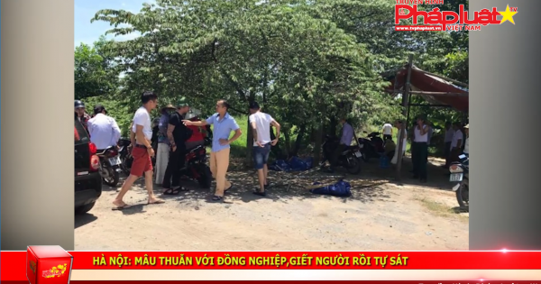 Mâu thuẫn với đồng nghiệp giết người rồi tự sát