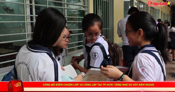 Công bố điểm chuẩn lớp 10 công lập tại TP.HCM: tăng nhẹ so với năm ngoái
