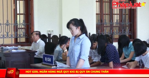 Hot girl ngân hàng ngã quỵ khi bị quy án chung thân