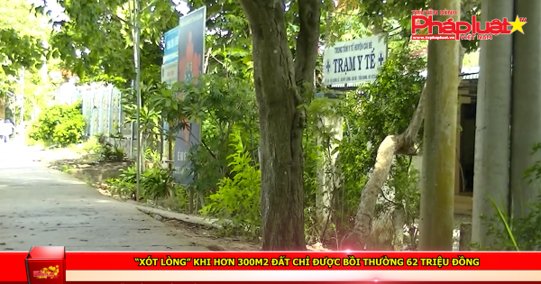 “Xót lòng” khi hơn 300m2 đất chỉ được bồi thường 62 triệu đồng