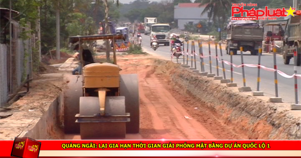 Quảng Ngãi: Lại gia hạn thời gian giải phóng mặt bằng dự án quốc lộ 1