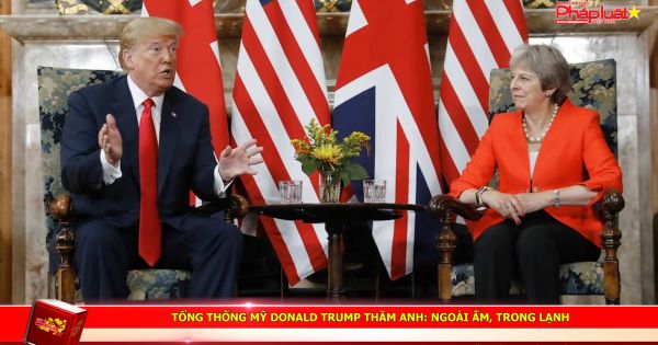 Tổng thống Mỹ Donald Trump thăm Anh: Ngoài ấm, trong lạnh