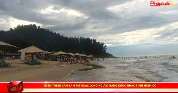 Biển Thiên Cầm làm mê hoặc lòng người bằng khúc nhạc tình hiếm có