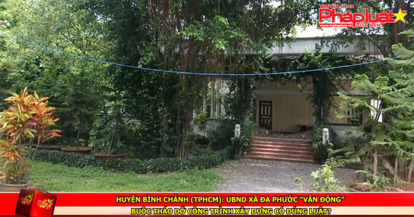 Huyện Bình Chánh (TPHCM): UBND xã Đa Phước “vận động” buộc tháo dỡ công trình xây dựng có đúng luật?